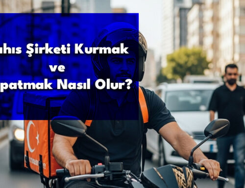 Şahıs Şirketi Kurmak ve Kapatmak Nasıl Olur?
