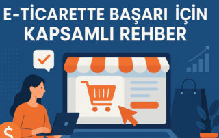 E-ticarette Başarı İçin Kapsamlı Rehber