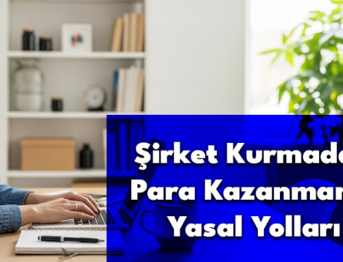 Şirket Kurmadan Para Kazanmanın Yasal Yolları