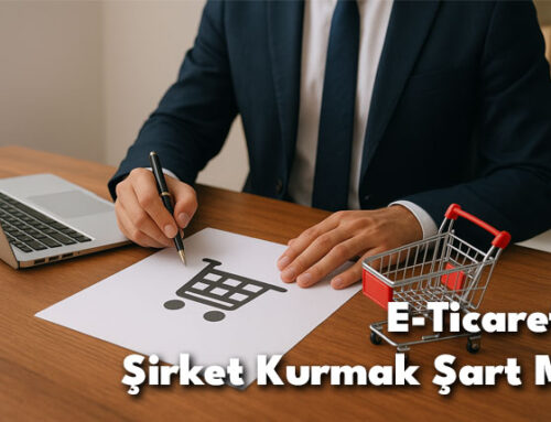 E-Ticarette Şirket Kurmak Şart Mı?